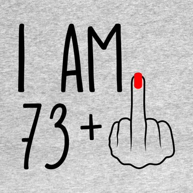 I Am 73 Plus 1 Middle Finger For A 74th Birthday by ErikBowmanDesigns